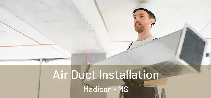 Air Duct Installation Madison - MS