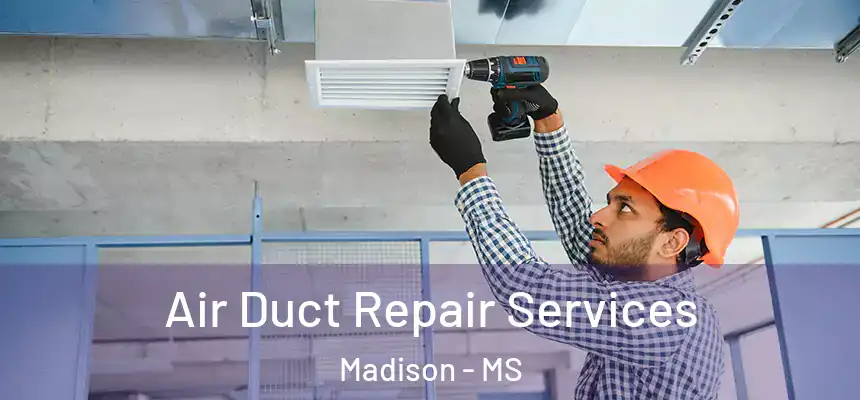 Air Duct Repair Services Madison - MS