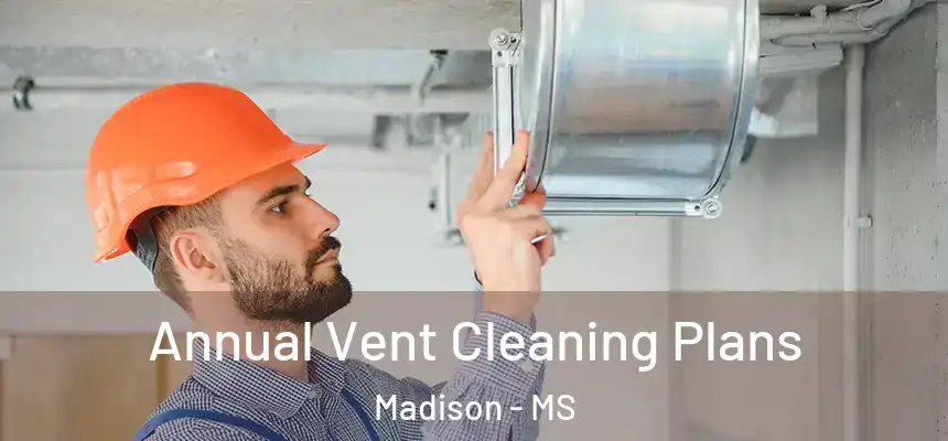  Annual Vent Cleaning Plans Madison - MS
