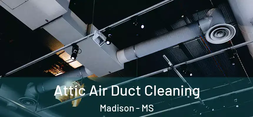Attic Air Duct Cleaning Madison - MS