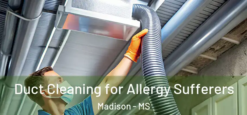  Duct Cleaning for Allergy Sufferers Madison - MS