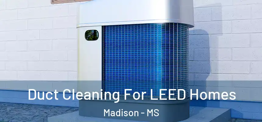  Duct Cleaning For LEED Homes Madison - MS